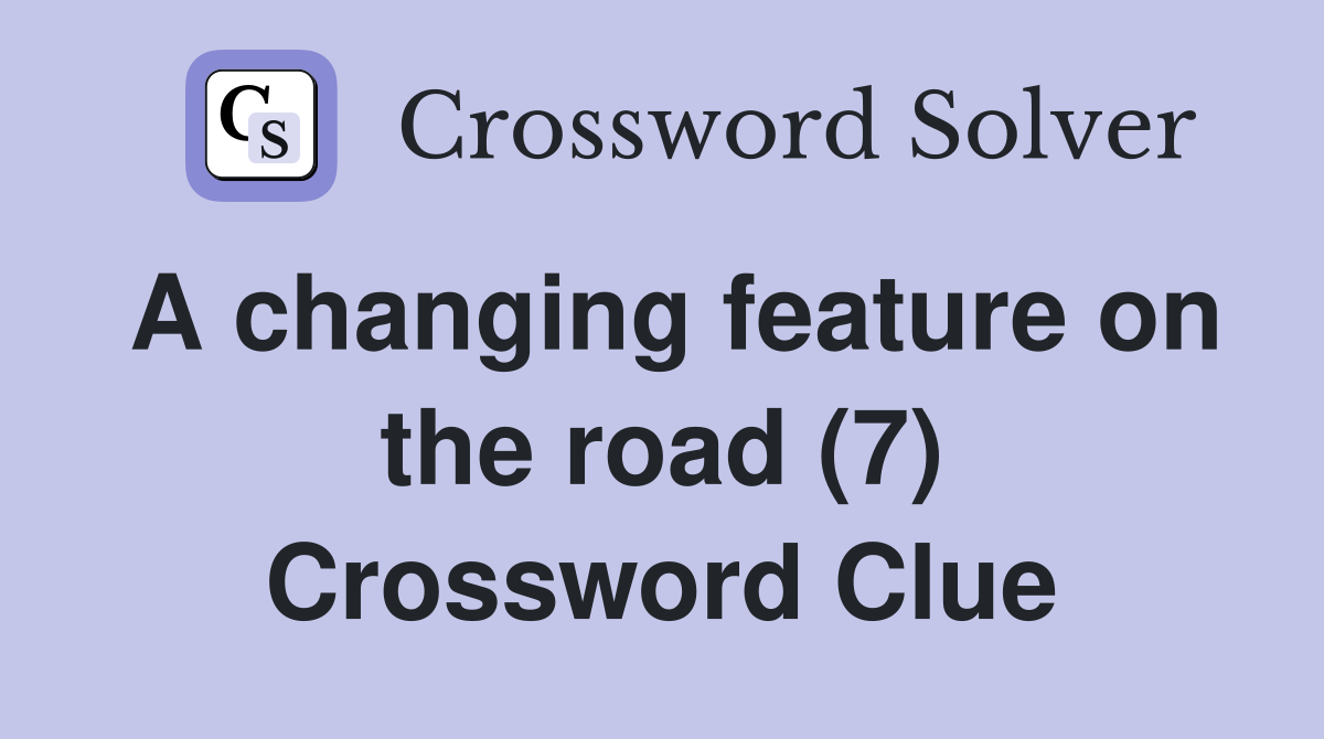 A changing feature on the road (7) Crossword Clue
