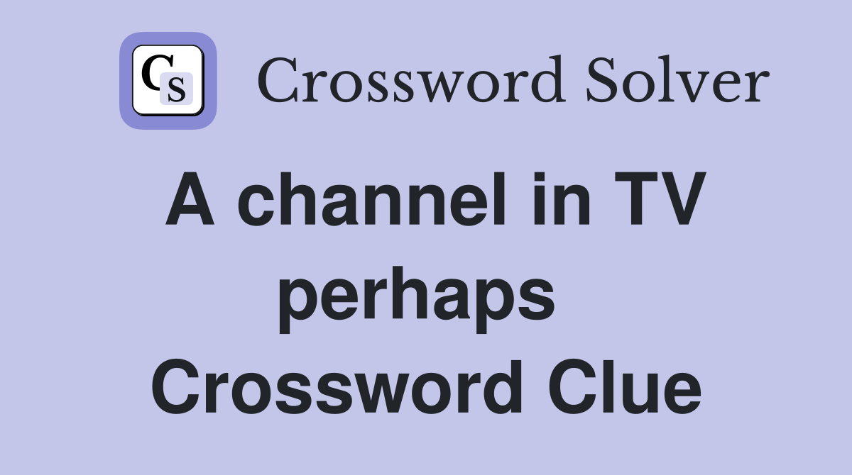 A channel in TV perhaps  Crossword Clue