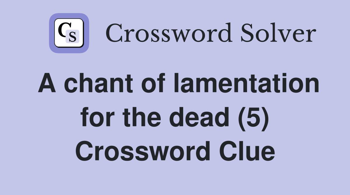 A chant of lamentation for the dead (5) Crossword Clue