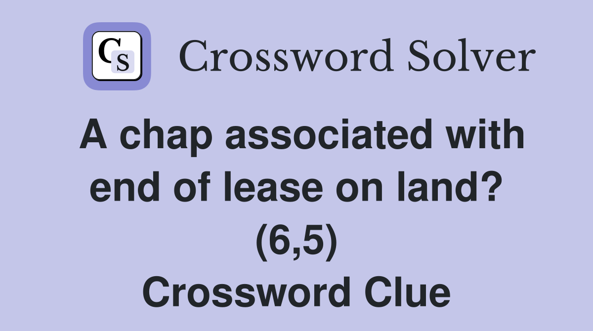A chap associated with end of lease on land? (6,5) Crossword Clue