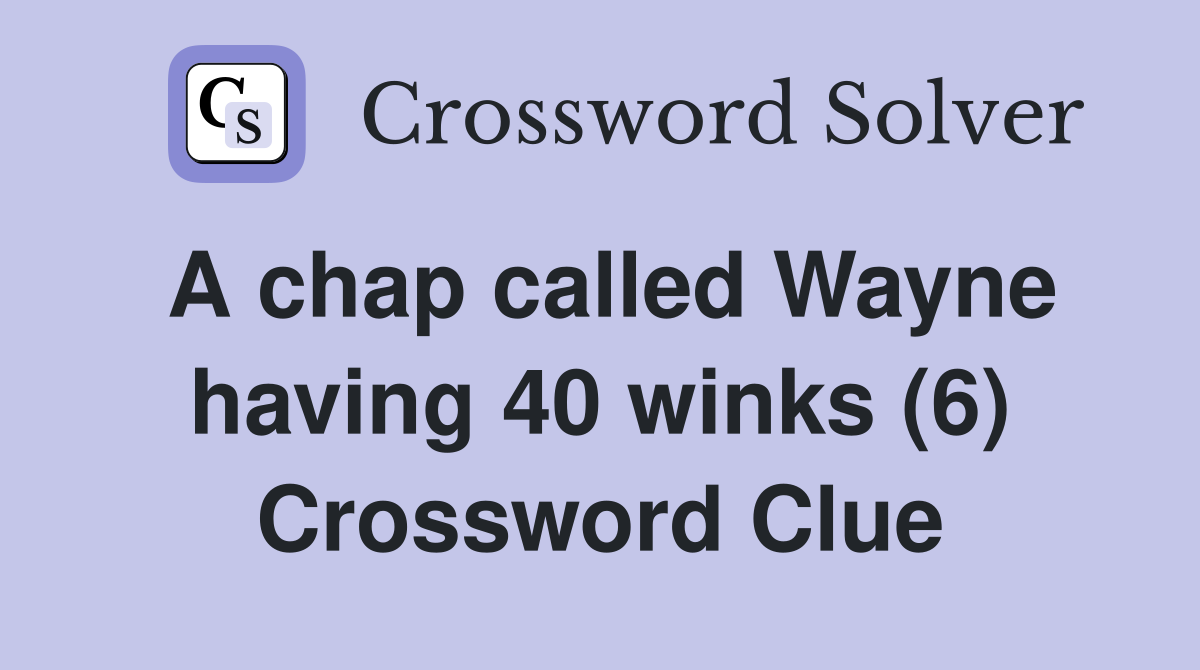 A chap called Wayne having 40 winks (6) Crossword Clue