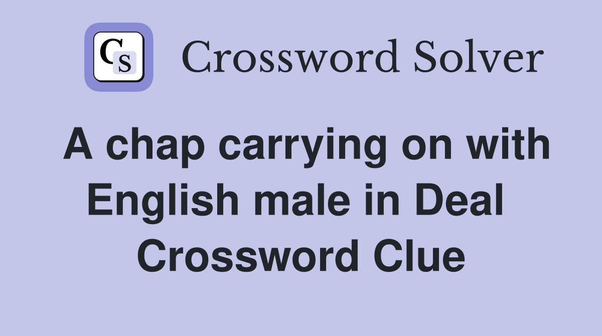 A chap carrying on with English male in Deal  Crossword Clue