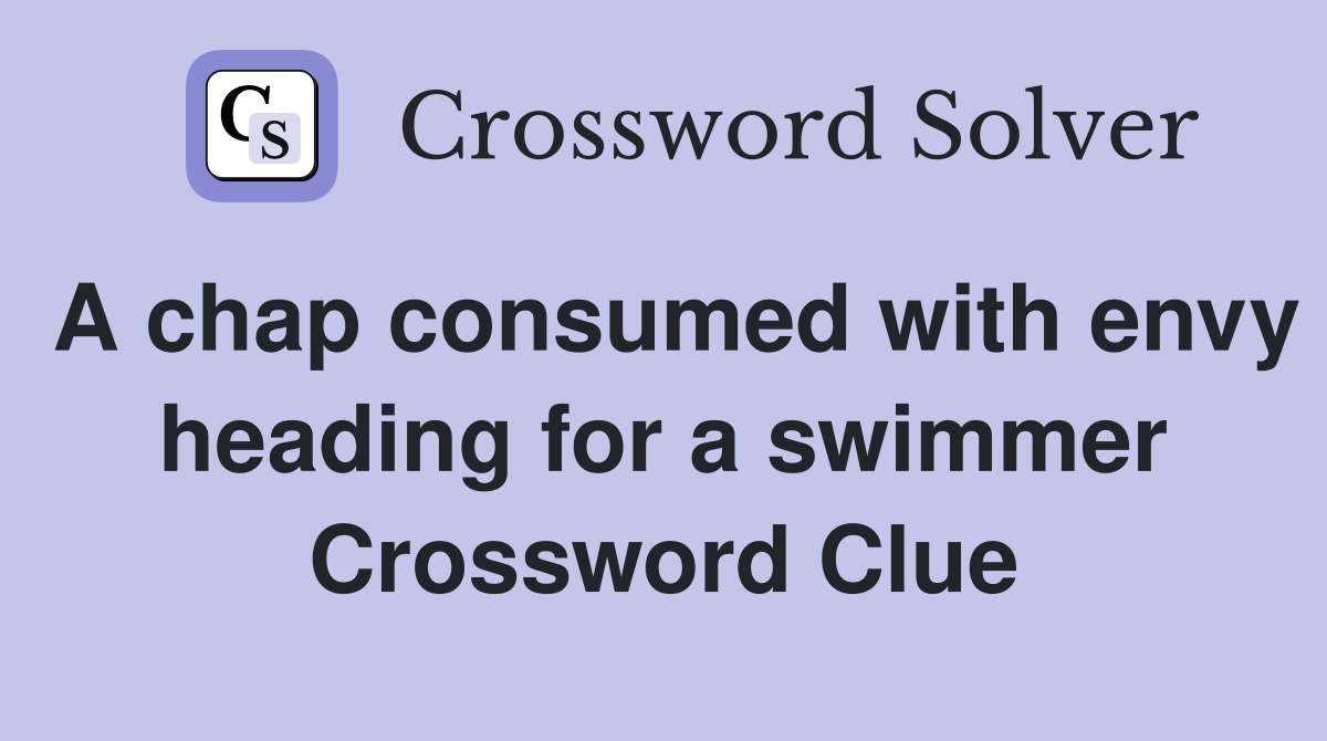 A chap consumed with envy heading for a swimmer Crossword Clue