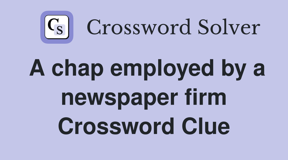 A chap employed by a newspaper firm Crossword Clue
