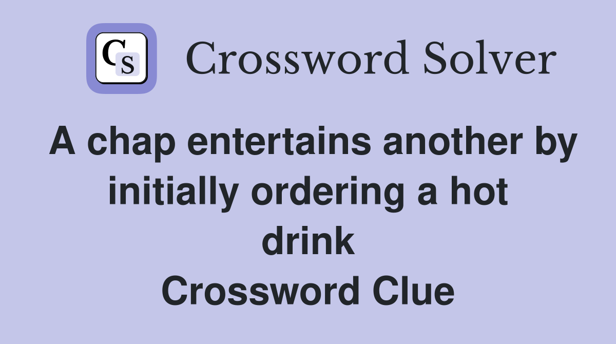 A chap entertains another by initially ordering a hot drink Crossword Clue