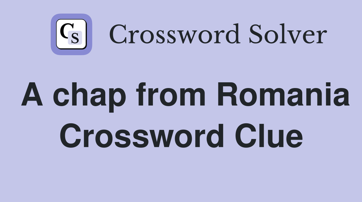 A chap from Romania Crossword Clue