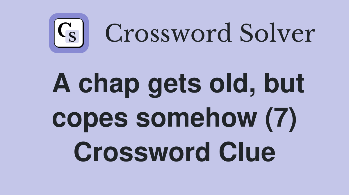 A chap gets old, but copes somehow (7) Crossword Clue