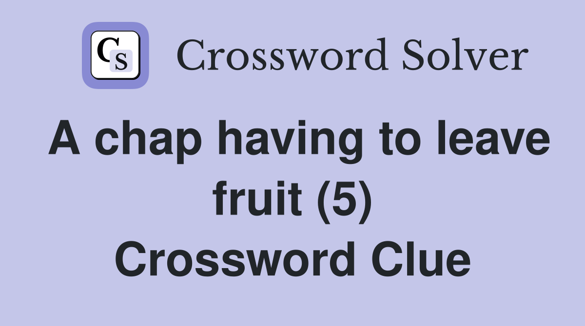 A chap having to leave fruit (5) Crossword Clue
