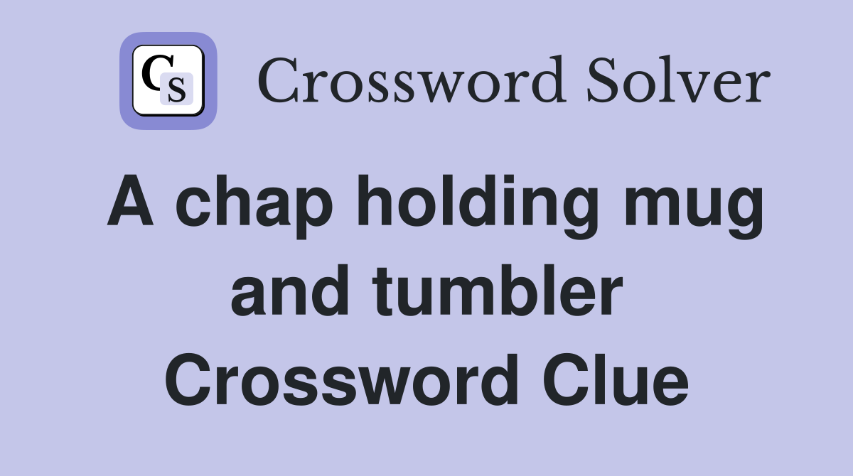 A chap holding mug and tumbler Crossword Clue