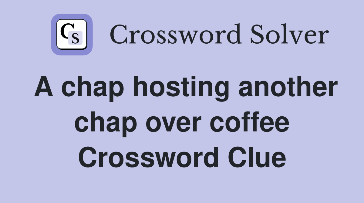 A chap hosting another chap over coffee Crossword Clue