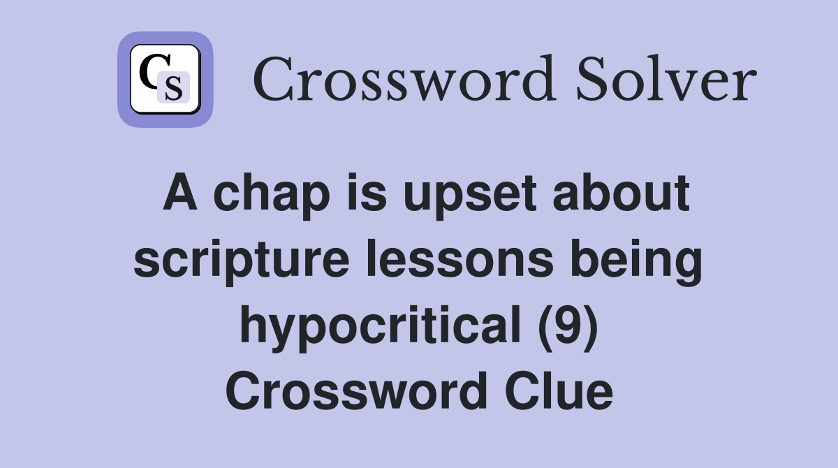 A chap is upset about scripture lessons being hypocritical (9) Crossword Clue