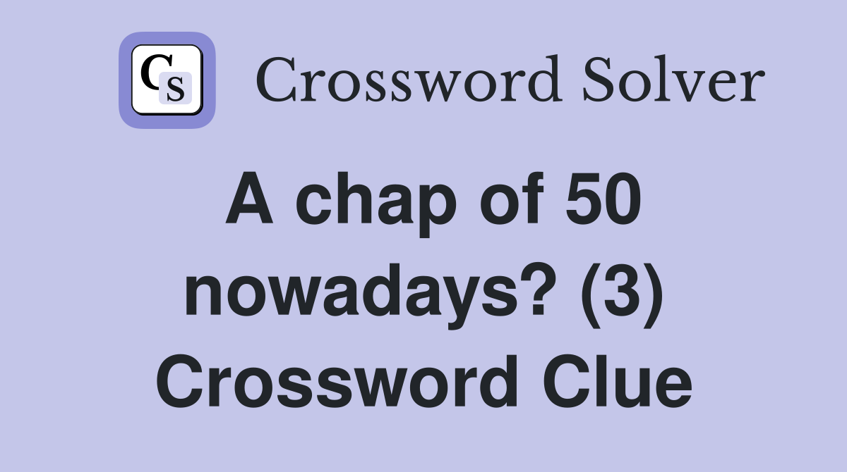 A chap of 50 nowadays? (3) Crossword Clue