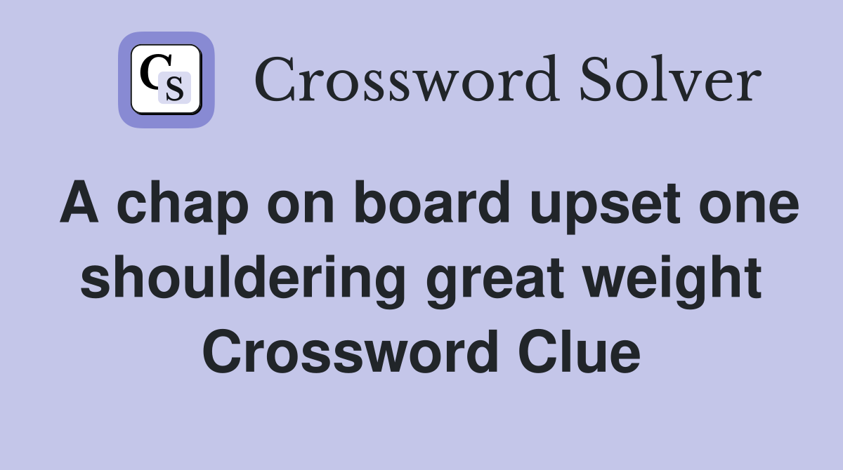 A chap on board upset one shouldering great weight Crossword Clue