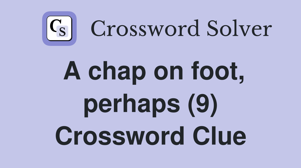A chap on foot, perhaps (9) Crossword Clue