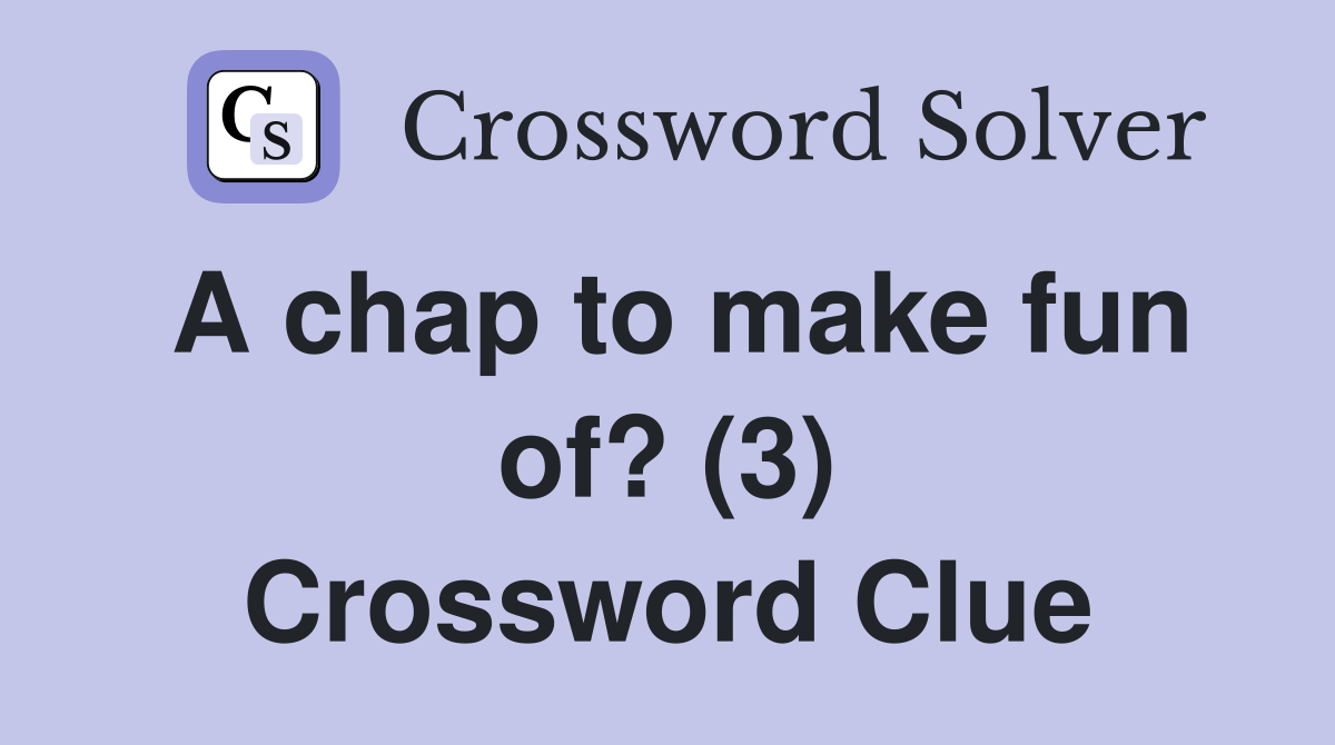 A chap to make fun of? (3) Crossword Clue