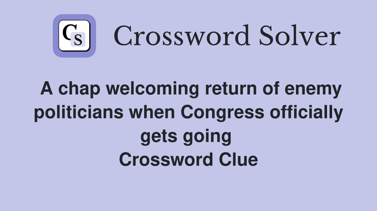 A chap welcoming return of enemy politicians when Congress officially gets going  Crossword Clue