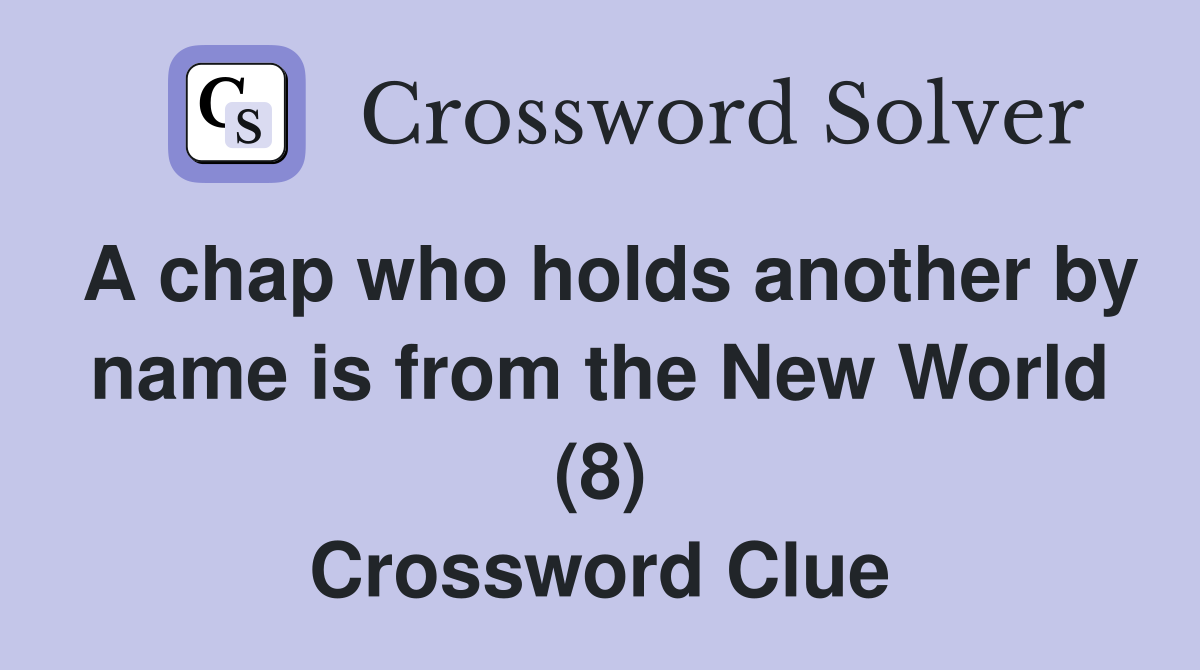 A chap who holds another by name is from the New World (8) Crossword Clue