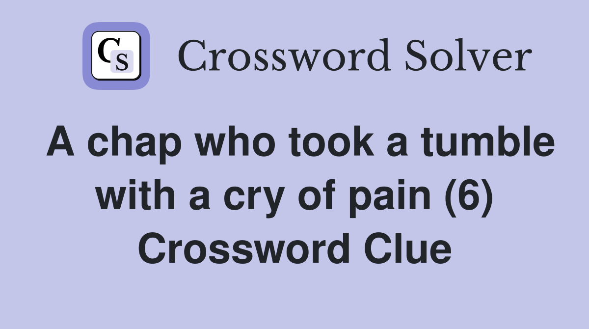 A chap who took a tumble with a cry of pain (6) Crossword Clue