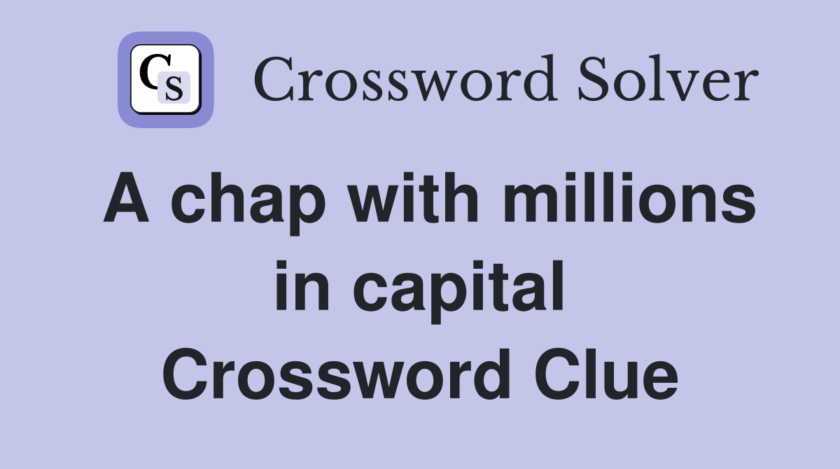 A chap with millions in capital Crossword Clue