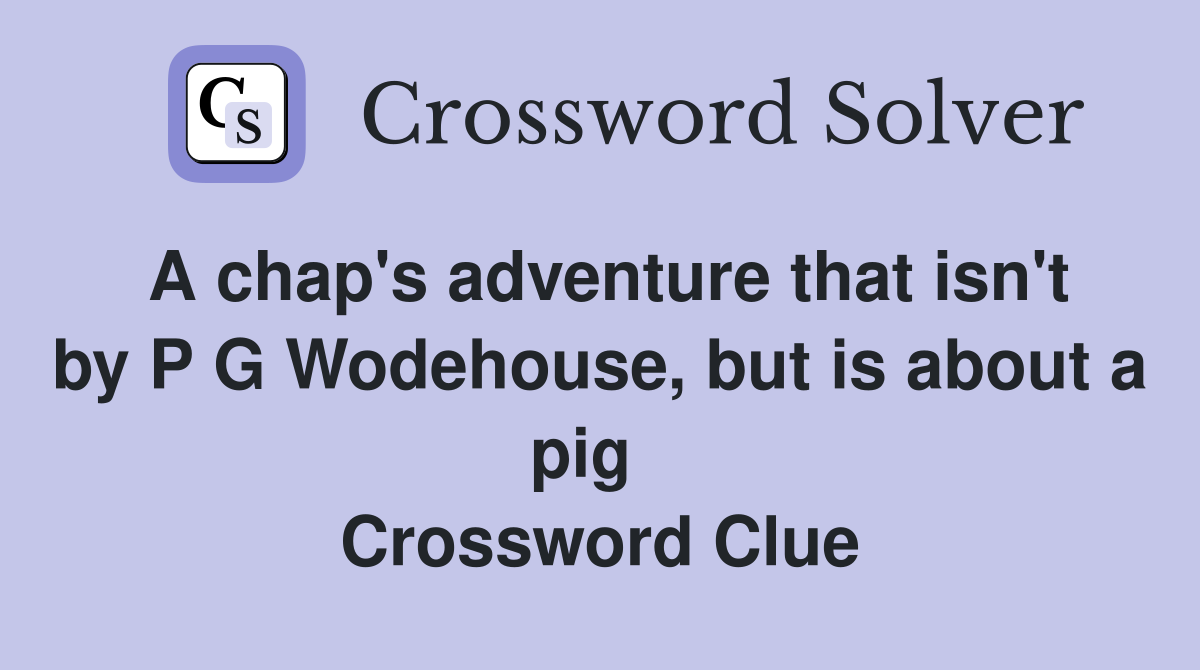 A chap's adventure that isn't by P G Wodehouse, but is about a pig   Crossword Clue