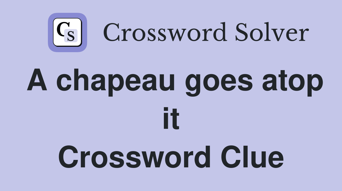 A chapeau goes atop it Crossword Clue