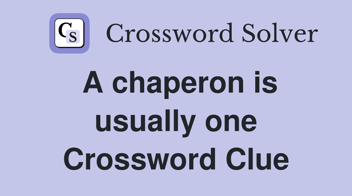 A chaperon is usually one Crossword Clue