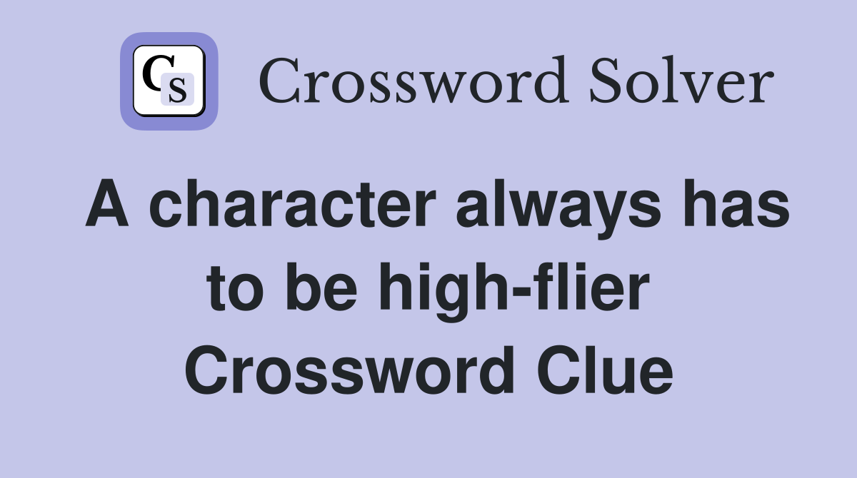 A character always has to be high-flier Crossword Clue