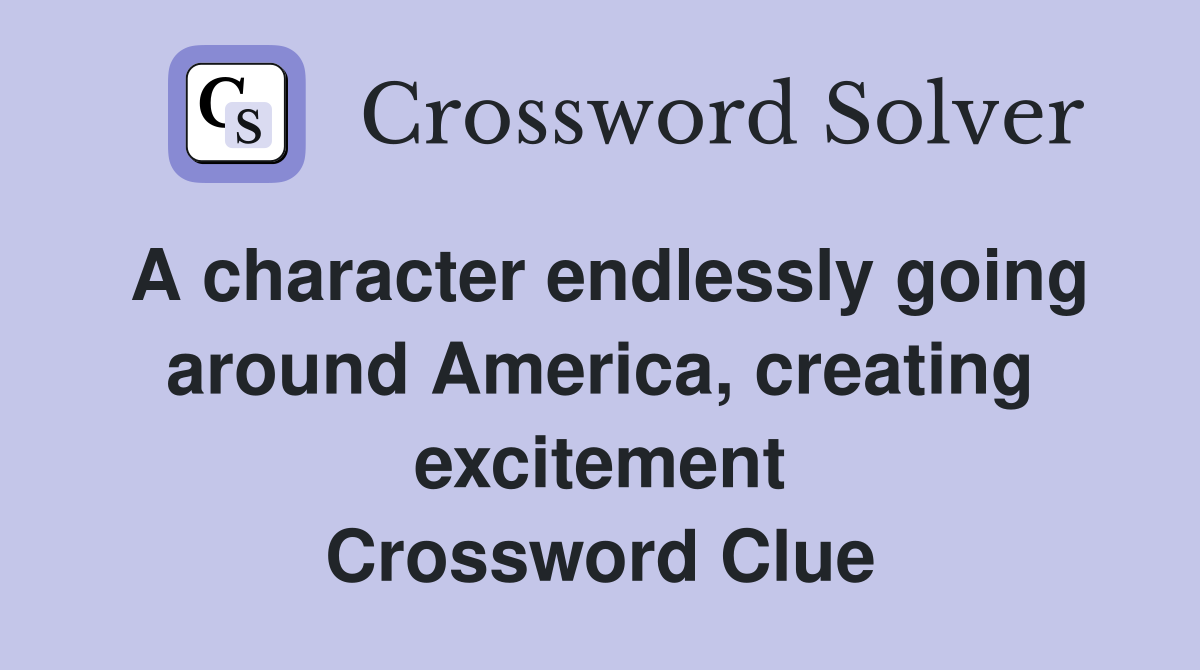 A character endlessly going around America, creating excitement Crossword Clue
