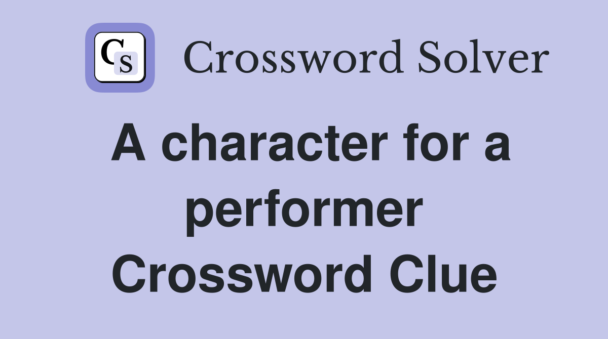 A character for a performer Crossword Clue