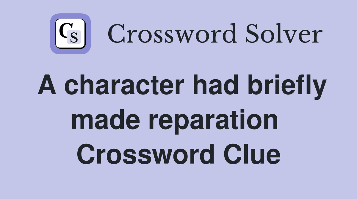A character had briefly made reparation  Crossword Clue