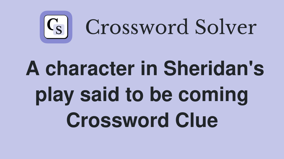 A character in Sheridan's play said to be coming Crossword Clue