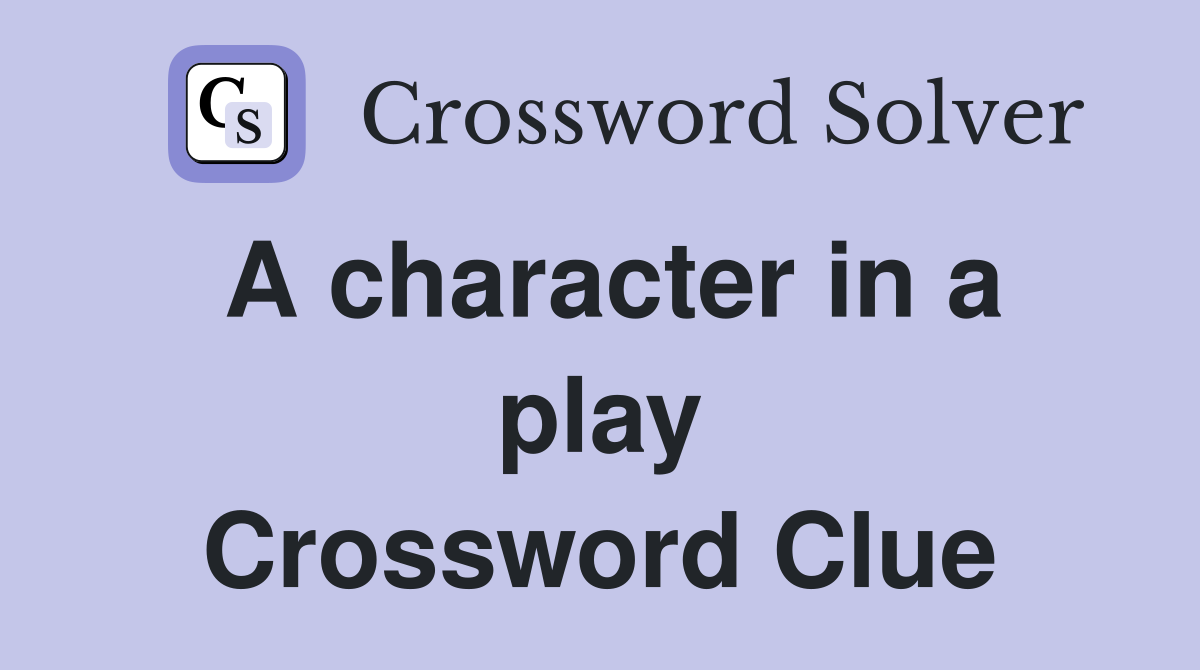 A character in a play Crossword Clue