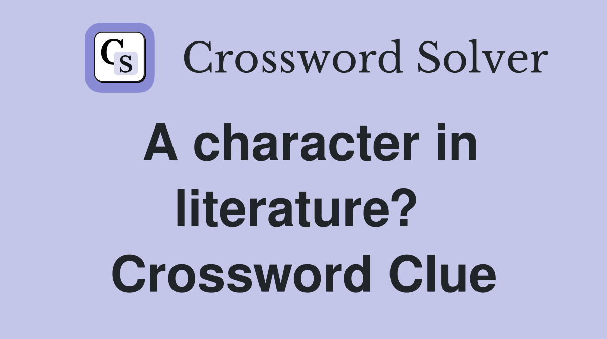 A character in literature?  Crossword Clue