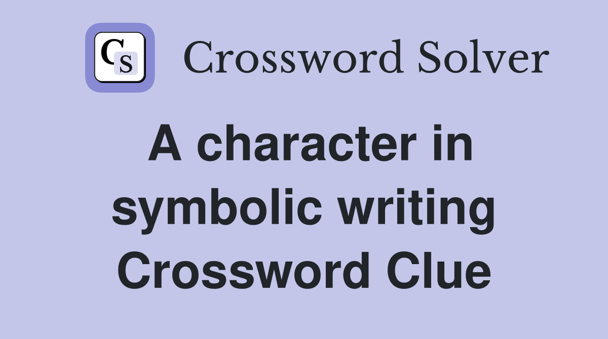 A character in symbolic writing Crossword Clue