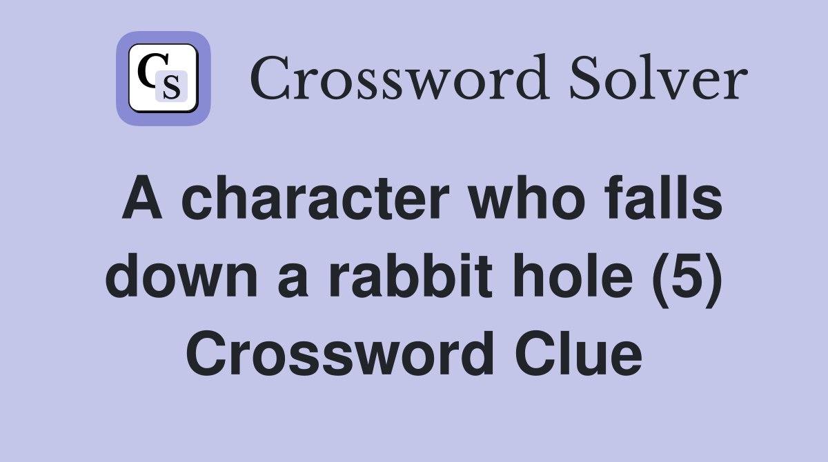 A character who falls down a rabbit hole (5) Crossword Clue