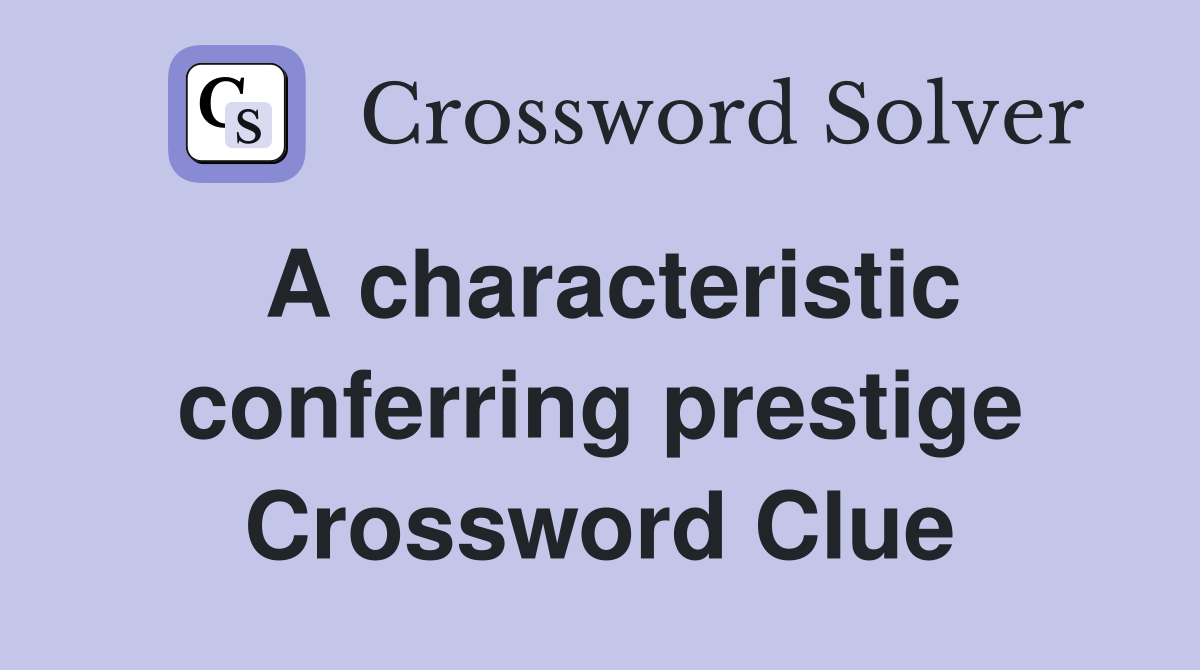 A characteristic conferring prestige Crossword Clue