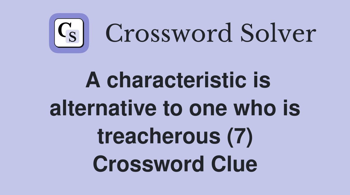 A characteristic is alternative to one who is treacherous (7) Crossword Clue