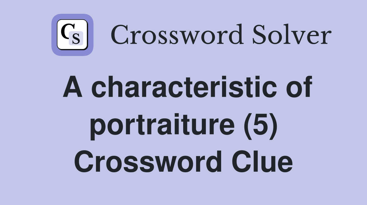 A characteristic of portraiture (5) Crossword Clue