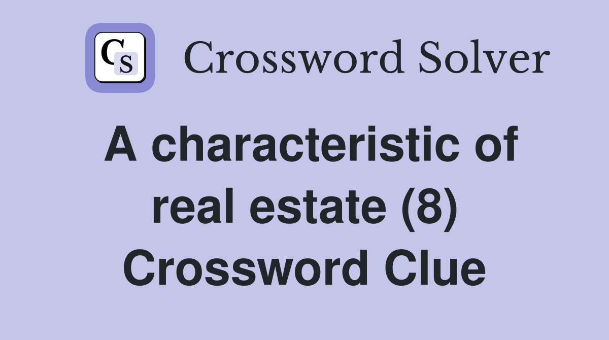 A characteristic of real estate (8) Crossword Clue