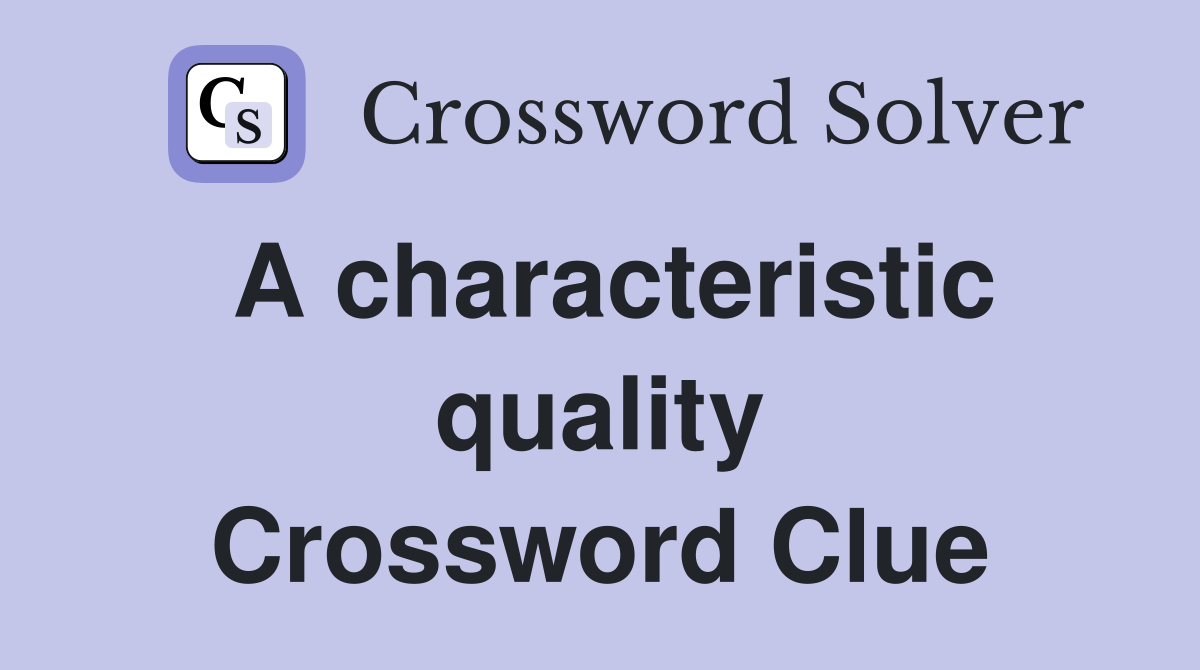 A characteristic quality Crossword Clue