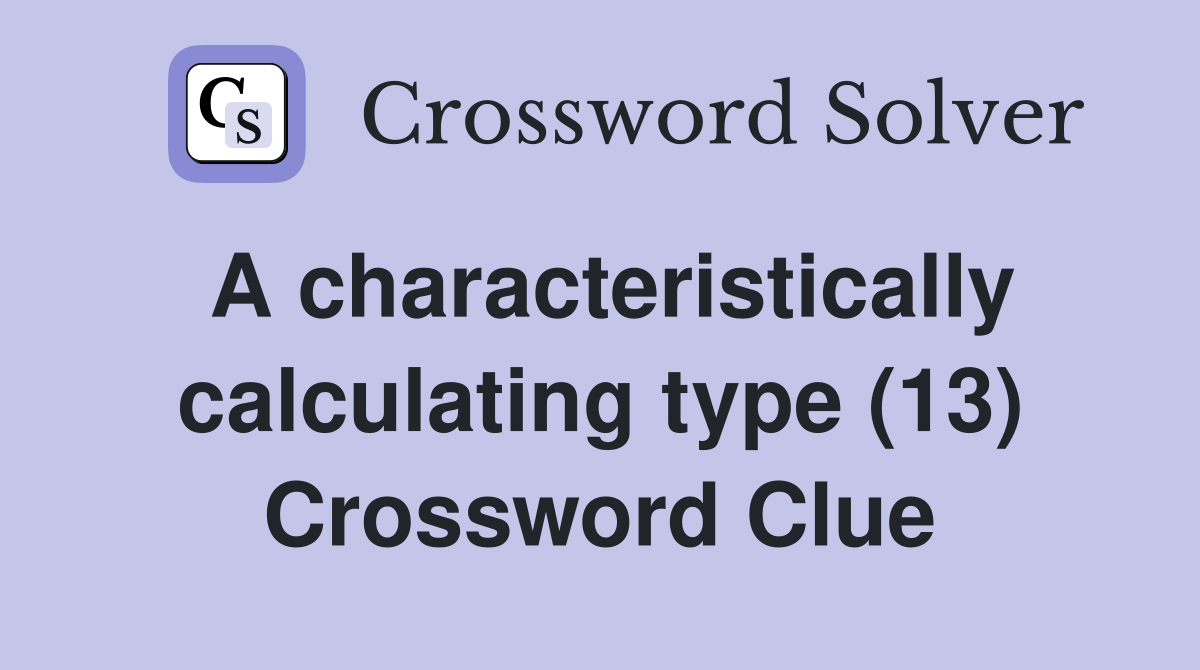 A characteristically calculating type (13) Crossword Clue