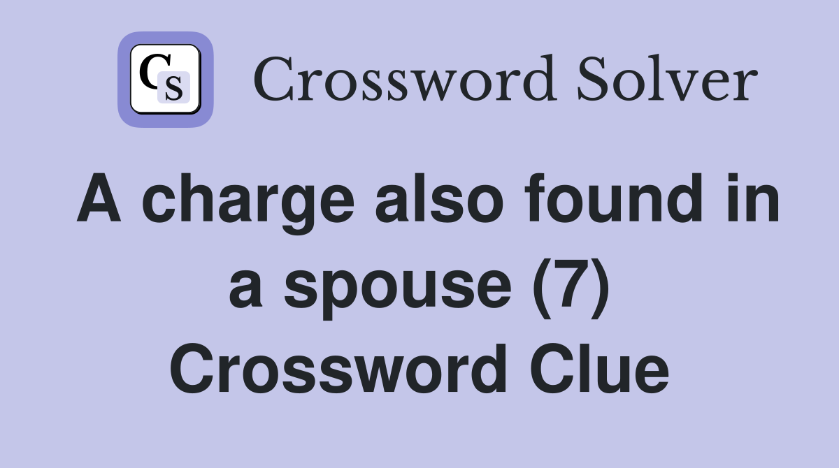 A charge also found in a spouse (7) Crossword Clue