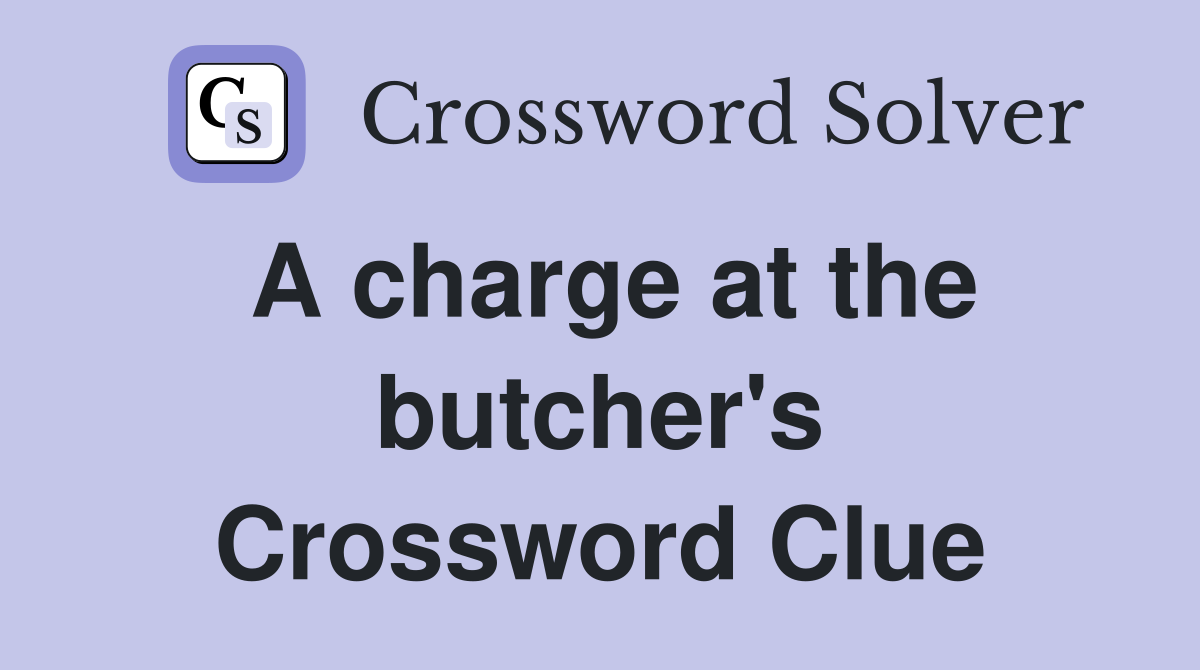 A charge at the butcher's Crossword Clue