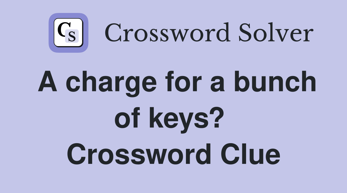 A charge for a bunch of keys?  Crossword Clue