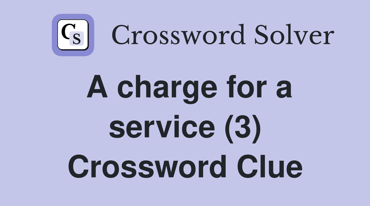 A charge for a service (3) Crossword Clue