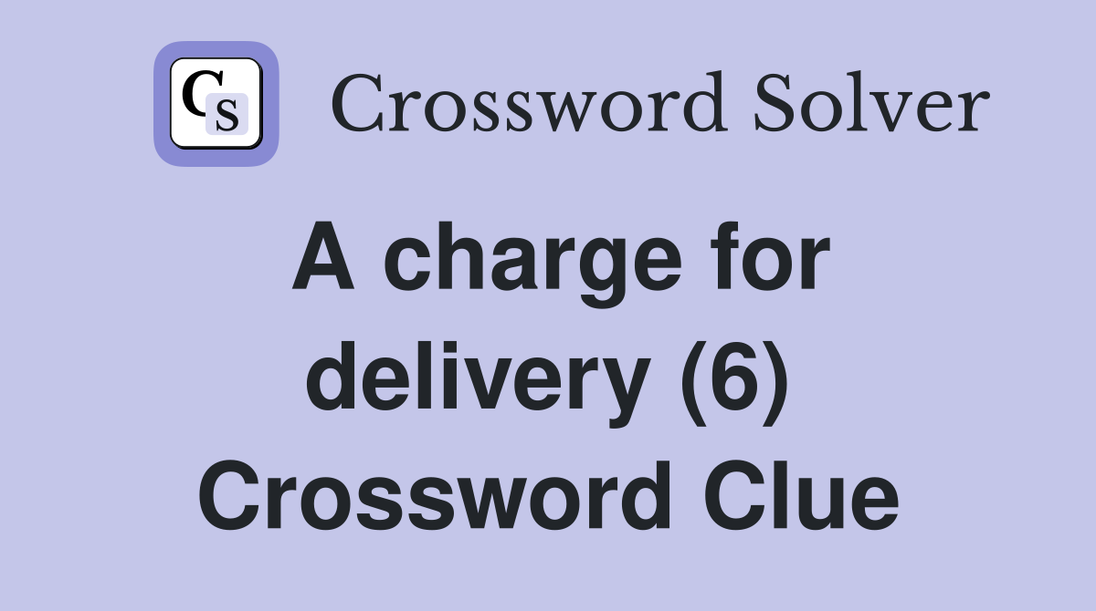 A charge for delivery (6) Crossword Clue