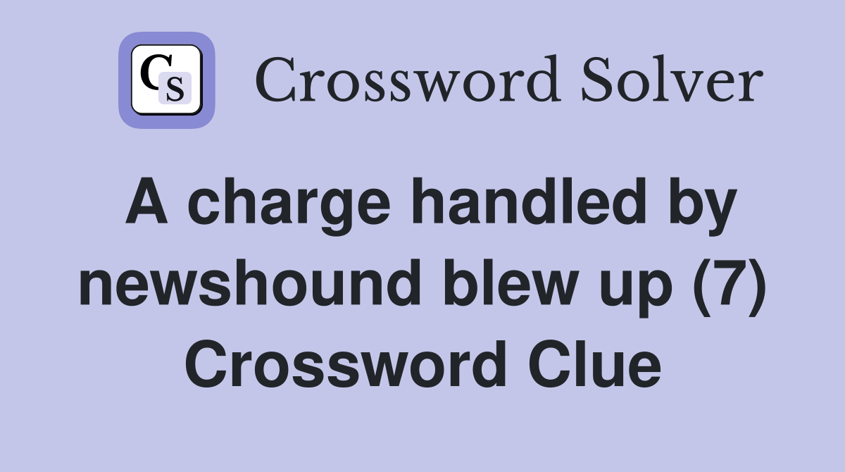 A charge handled by newshound blew up (7) Crossword Clue