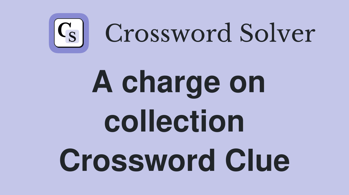 A charge on collection Crossword Clue