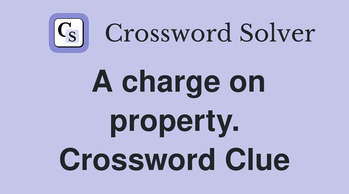 A charge on property. Crossword Clue