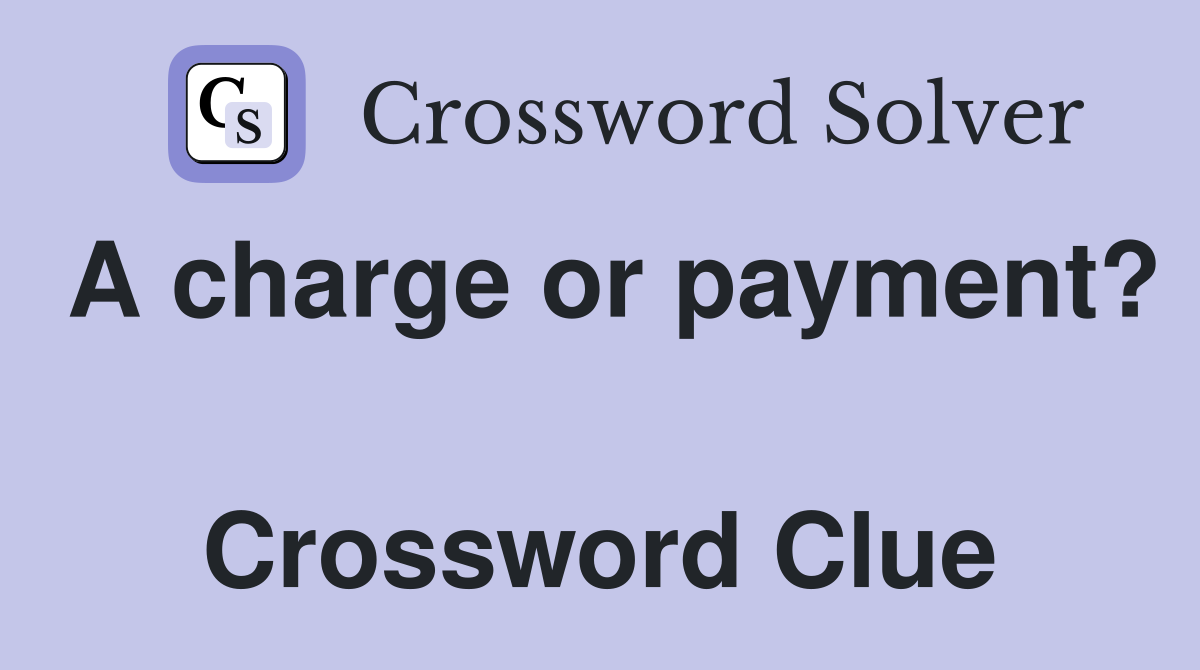 A charge or payment?  Crossword Clue